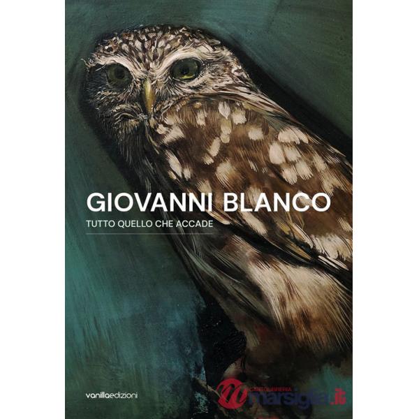 Giovanni Blanco. Tutto quello che accade. Catalogo della mostra (Ragusa, 3 settembre-17 settembre 2023). Ediz. italiana e ingles