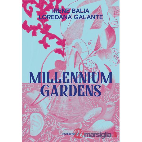 Irene Balia. Loredana Galante. Millennium gardens. Ediz. italiana e inglese
