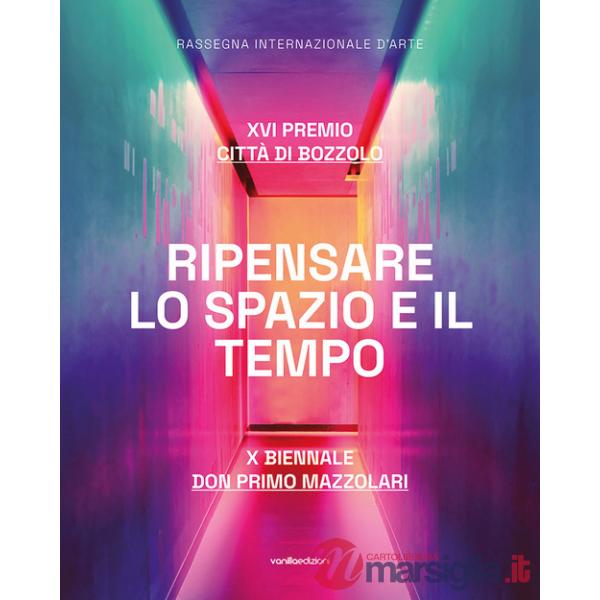 Ripensare lo spazio e il tempo. XVI Premio Città di Bozzolo. X Biennale don Primo Mazzolari. Ediz. illustrata