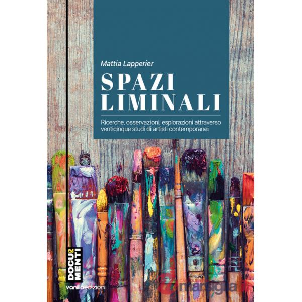 Spazi liminali. Ricerche, osservazioni, esplorazioni attraverso venticinque studi di artisti contemporanei