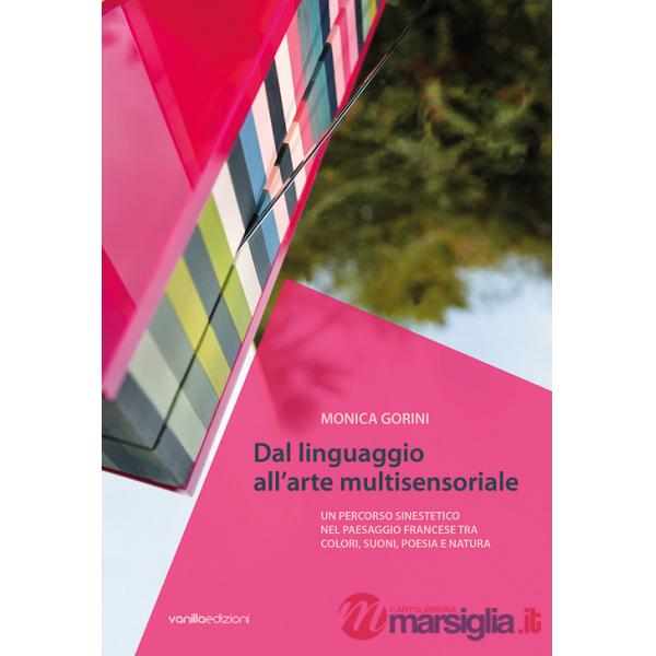 Monica Gorini. Dal linguaggio all'arte multisensoriale. Un percorso sinestetico nel paesaggio francese tra colori, suoni, poesia