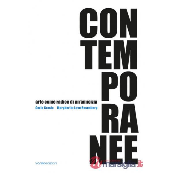 Contemporanee. Arte come radice di un'amicizia. Carla Crosio - Margherita Levo Rosenberg