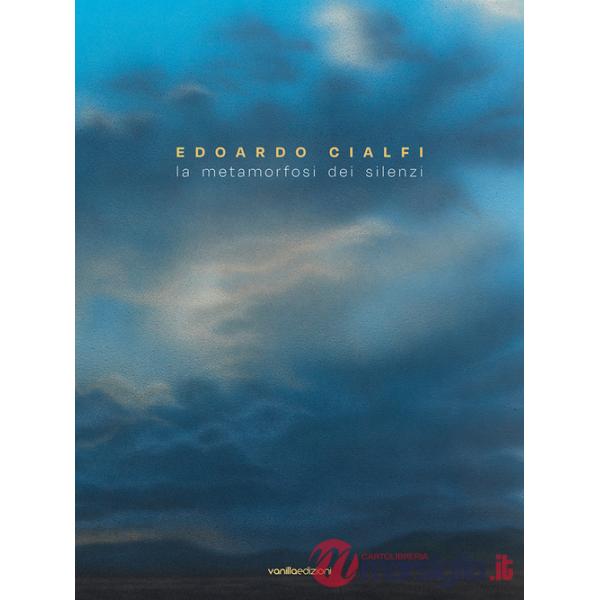Edoardo Cialfi. La metamorfosi dei silenzi. Ediz. italiana e inglese