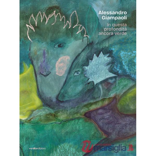 Alessandro Giampaoli. In questa profondità ancora verde. Catalogo della mostra (Ascoli Piceno, 4 ottobre-23 novembre 2025)
