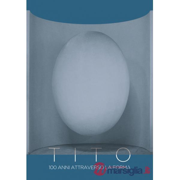 Tito. 100 anni attraverso la forma. Ediz. a colori