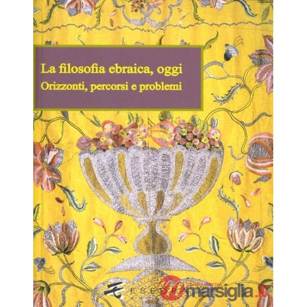 Filosofia ebraica, oggi. Orizzonti, percorsi e problemi (La)