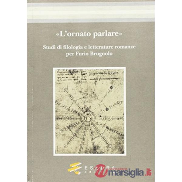 Ornato parlare. Studi di filologia e letterature romanze per Furio Brugnolo (L')