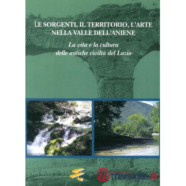 Le sorgenti, il territorio, l'arte nella valle dell'Aniene. La vita e la cultura delle antiche civiltà del Lazio