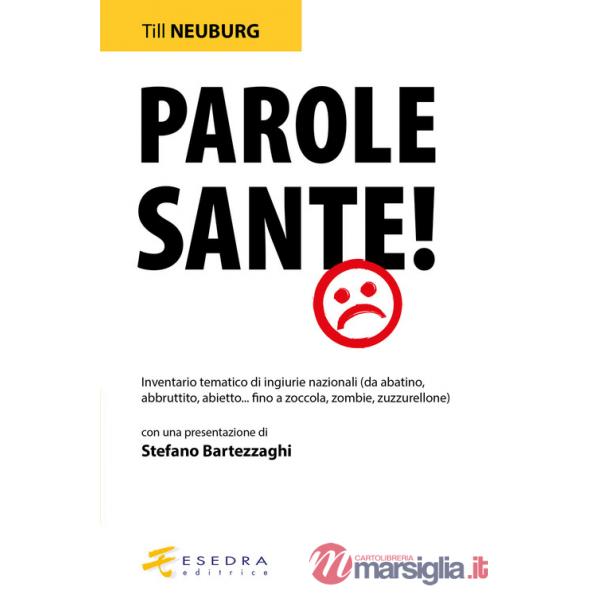 Parole sante! Inventario tematico di ingiurie nazionali (da abatino, abbruttito, abietto... fino a zoccola, zombie, zuzzurellone
