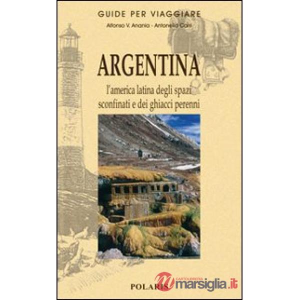 Argentina. L'America latina degli spazi sconfinati e dei ghiacci perenni