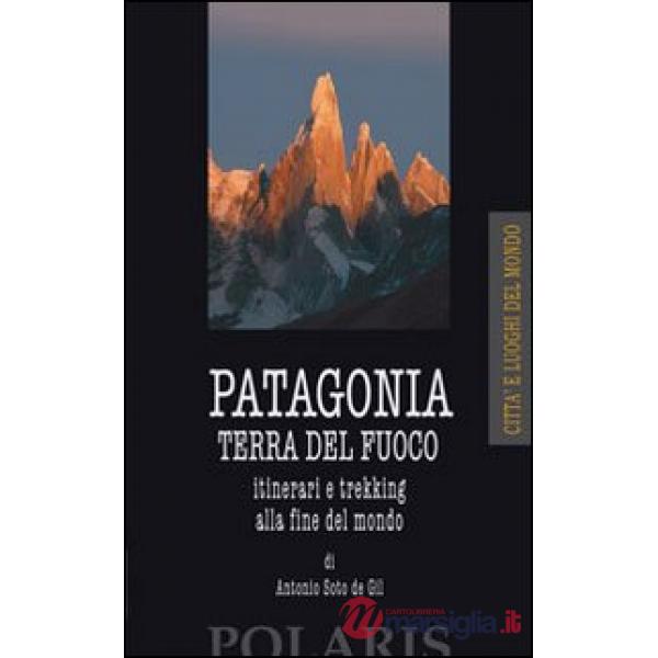 Patagonia e Terra del Fuoco. Itinerari e trekking alla fine del mondo
