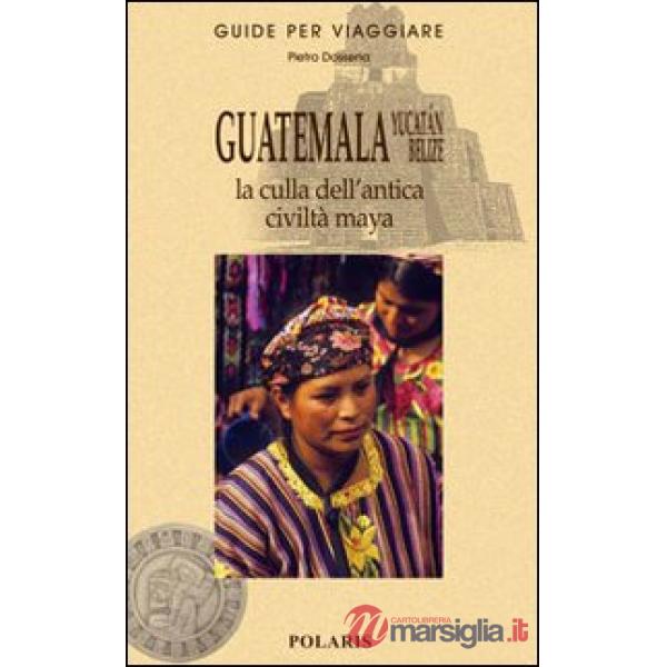 Guatemala, Yucatán, Belize. La culla dell'antica civiltà maya