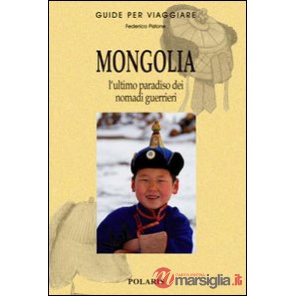Mongolia. L'ultimo paradiso dei nomadi guerrieri