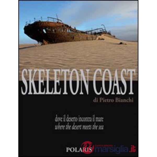 Skeleton Coast. Dove il deserto incontra il mare. Ediz. italiana e inglese