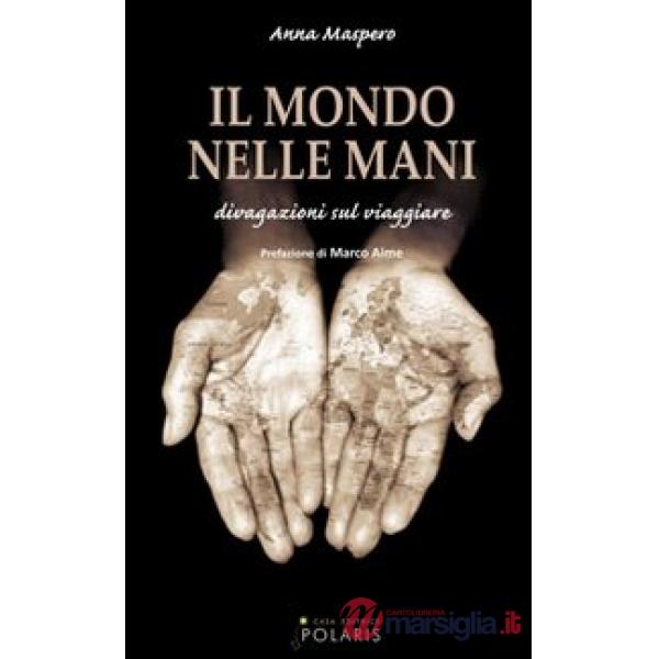 Mondo nelle mani. Divagazioni sul viaggiare (Il)