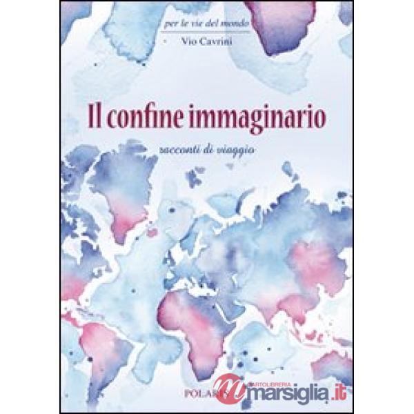 Confine immaginario. Racconti di viaggio (Il)