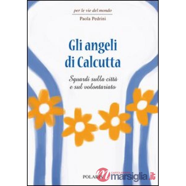 Angeli di Calcutta. Sguardi sulla città e sul volontariato (Gli)