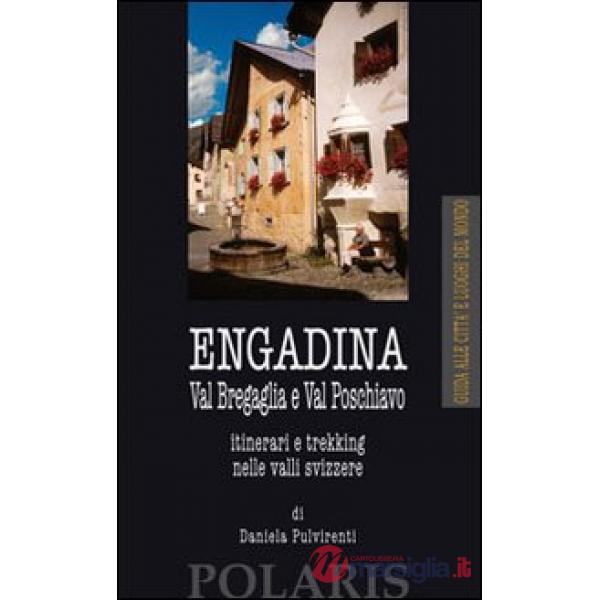 Engadina. Val Bregaglia e Val Poschiavo. Itinerari e trekking nelle valli svizzere