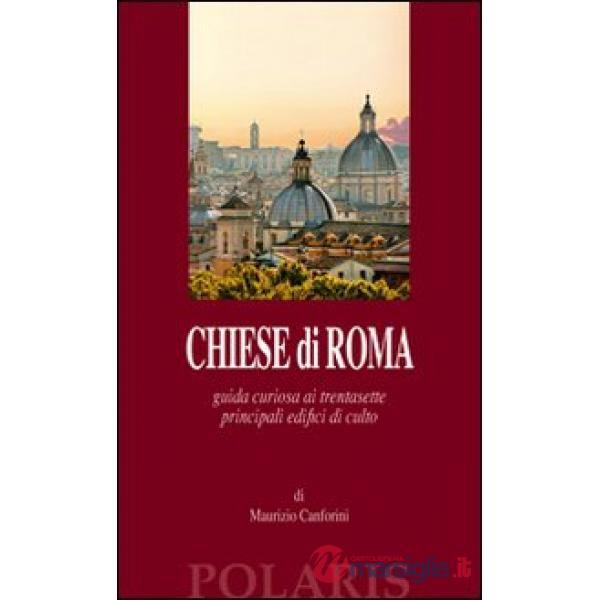 Chiese di Roma. Guida curiosa ai trentasette principali edifici di culto