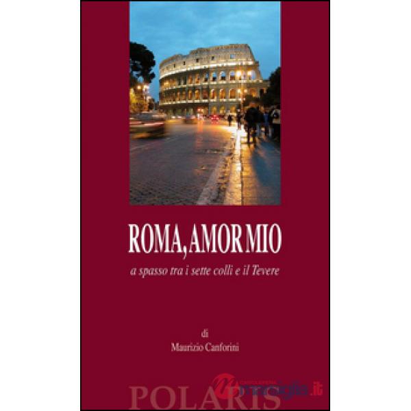 Roma, amor mio. A spasso tra i sette colli e il Tevere