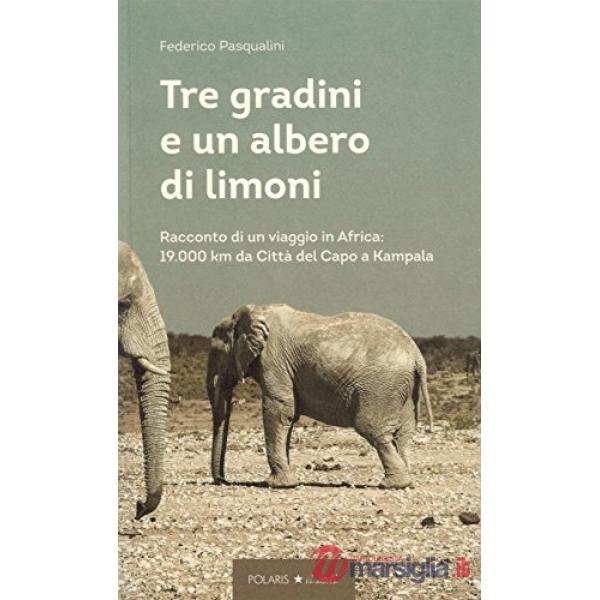 Tre gradini e un albero di limoni. Racconto di un viaggio in Africa: 19.000 km da Città del Capo a Kampala