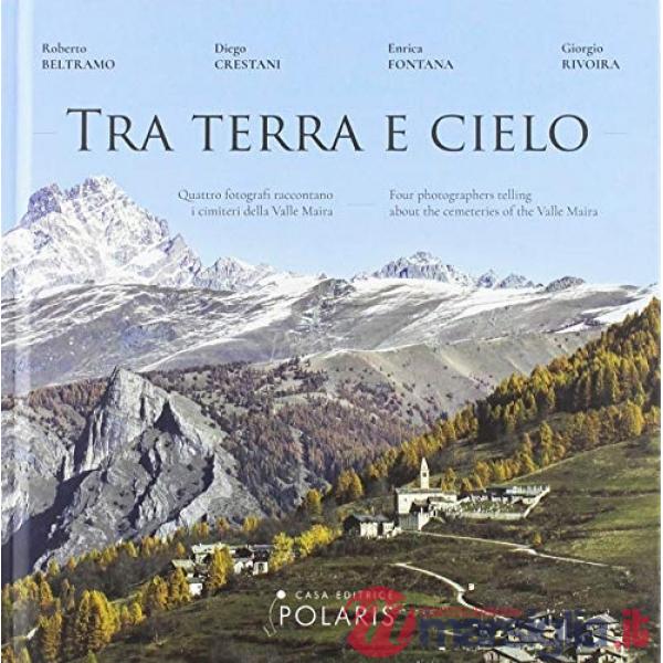 Tra terra e cielo. Quattro fotografi raccontano i cimiteri della valle Maira. Ediz. italiana e inglese