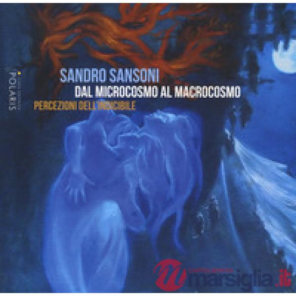 Sandro Sansoni. Dal microcosmo al macrocosmo. Percezioni dell'indicibile. Catalogo della mostra (Ascoli Piceno, 15 giugno-13 lug