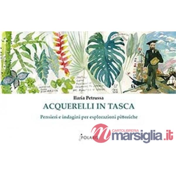 Acquerelli in tasca. Pensieri e indagini per esplorazioni pittoriche. Ediz. a colori
