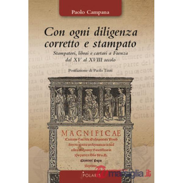Con ogni diligenza corretto e stampato. Stampatori, librai e cartari a Faenza dal XV al XVIII secolo