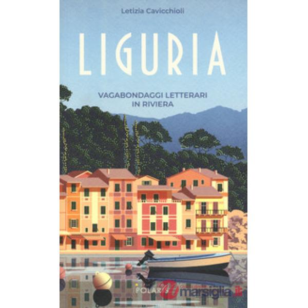 Liguria. Vagabondaggi letterari in Riviera