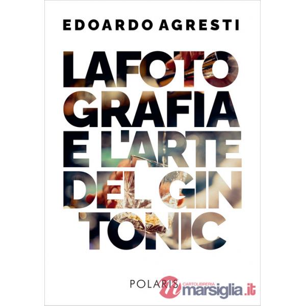 Fotografia e l'arte del gin tonic. Ediz. illustrata (La)