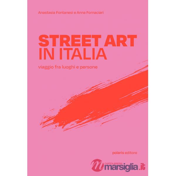 Street art in Italia. Viaggio fra luoghi e persone