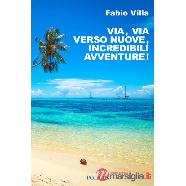 Via, via verso nuove, incredibili avventure. Una vita on the road