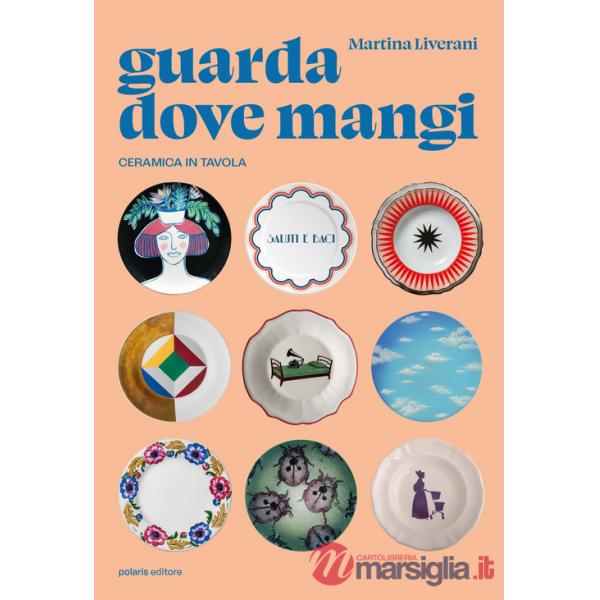 Guarda dove mangi. Ceramica in tavola. Ediz. illustrata