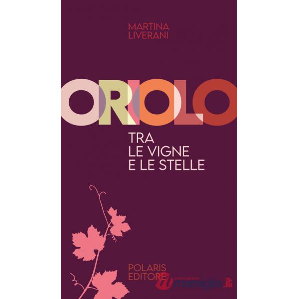 Oriolo, tra le vigne e le stelle. Ediz. illustrata