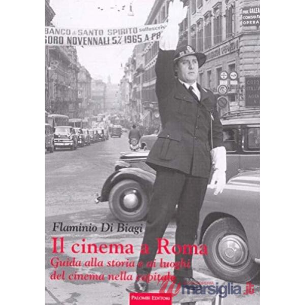 Cinema a Roma. Guida alla storia e ai luoghi del cinema nella capitale (Il)
