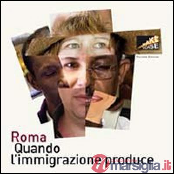 Roma. Quando l'immigrazione produce. Ediz. illustrata
