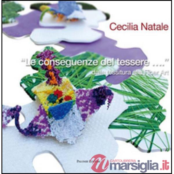 Conseguenze del tessere... dalla Tessitura alla Fiber Art. Ediz. illustrata (Le)