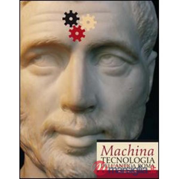 Machina. Tecnologia dell'antica Roma