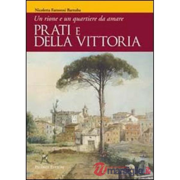 Prati e Della Vittoria. Un rione e un quartiere da amare. Ediz. illustrata