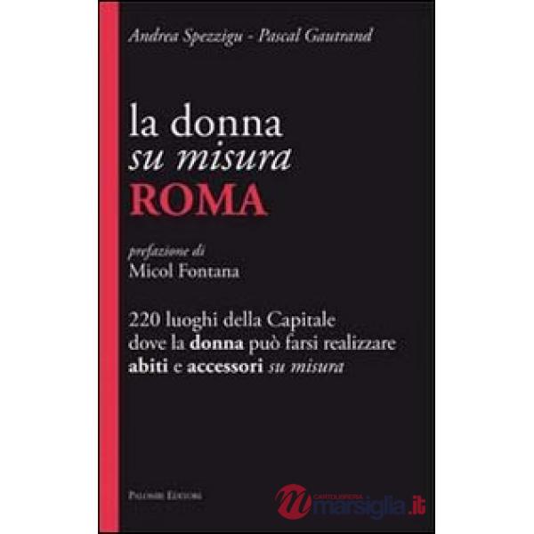 Donna su misura. Roma. 220 luoghi della Capitale dove la donna può farsi realizz