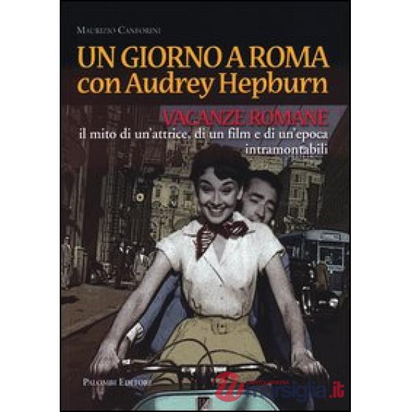 Giorno a Roma con Audrey Hepburn. «Vacanze romane» il mito di un'attrice, di un