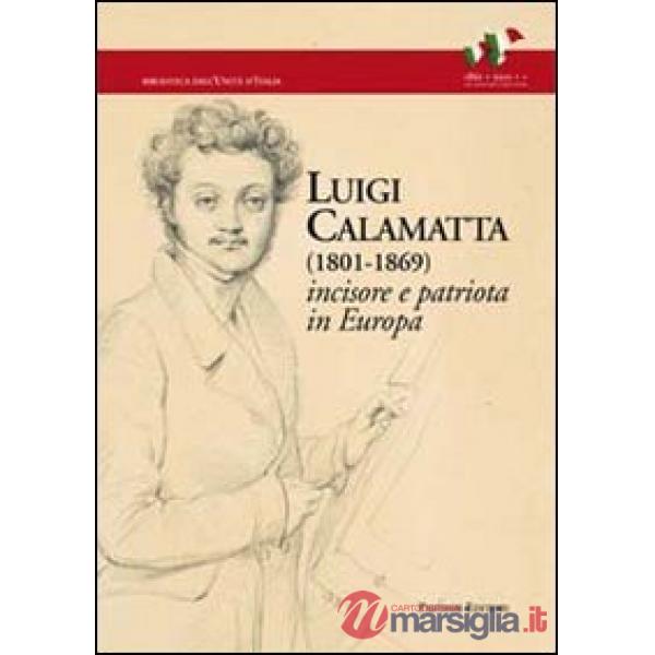 Luigi Calamatta (1801-1869). Incisore e patriota in Europa