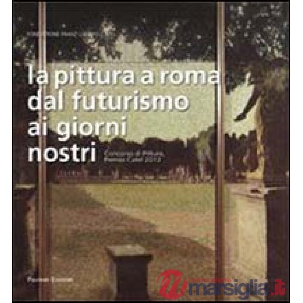 Pittura a Roma dal futurismo ai giorni nostri. Concorso di pittura, premio Catel