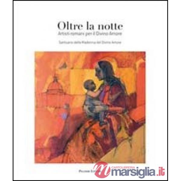 Oltre la notte. Artisti romani per il Divino Amore. Ediz. illustrata