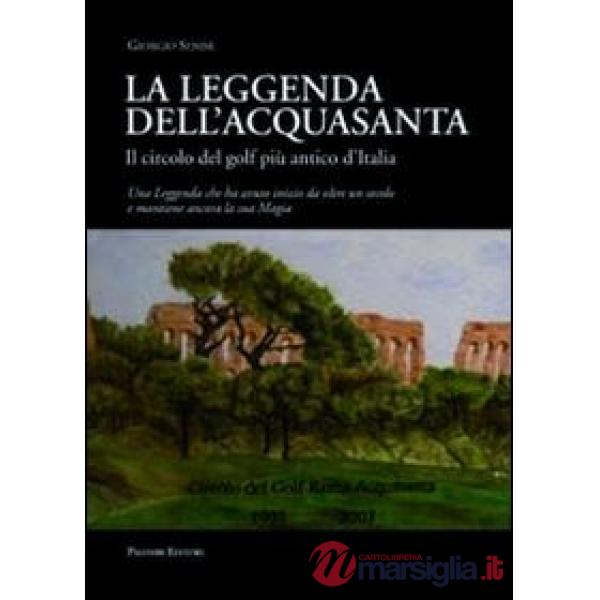 Leggenda dell'acquasanta. Il circolo del golf più antico d'Italia (La)
