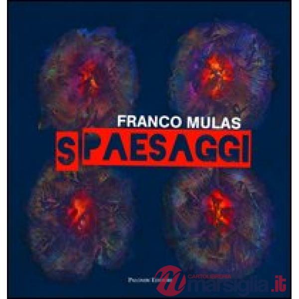 Franco Mulas. Spaesaggi. Opere dal 1980 al 2013. Ediz. illustrata