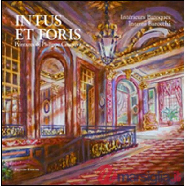 Intus et Foris. Intérieurs baroques. Philippe Casanova. Ediz. italiana e frances