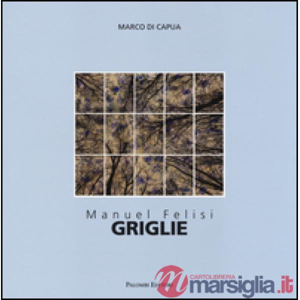 Manuel Felisi. Griglie. Catalogo della mostra (Roma, 18 ottobre-8 novembre 2014)