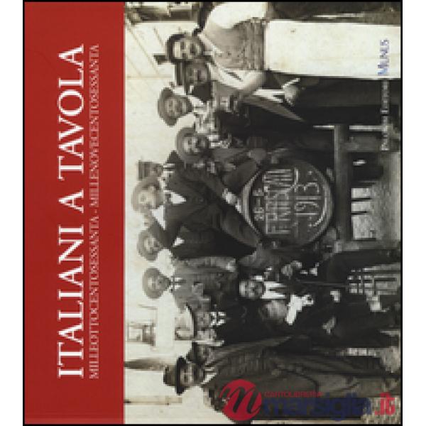 Italiani a tavola. Milleottocentosessanta-Millenovecentosessanta. Storia dell'al